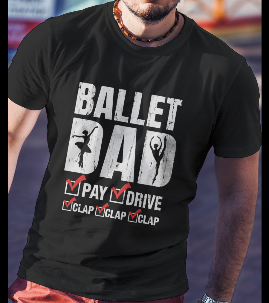 Ballet Dad Pay Drive Clap Clap Clap With Ballerina T-Shirt