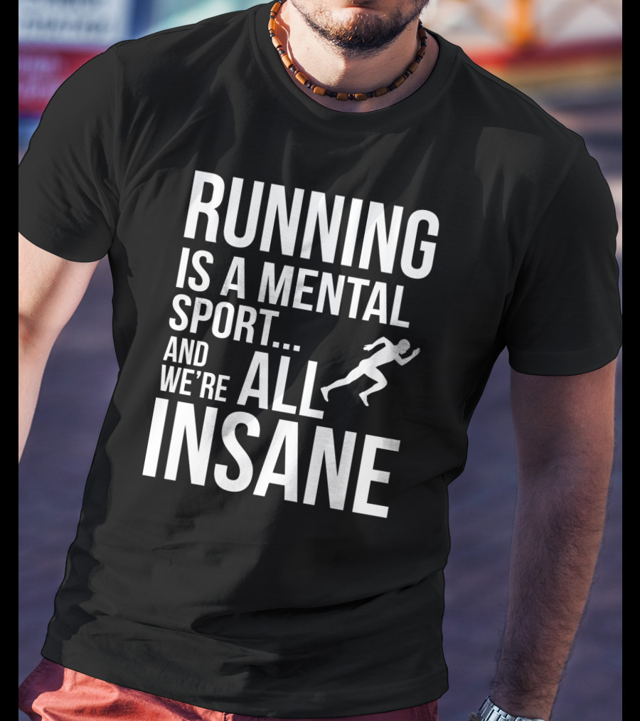 Running Is A Mental Sport And We’re All Insane T-Shirt