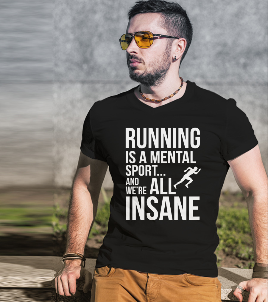 Running Is A Mental Sport And We’re All Insane T-Shirt