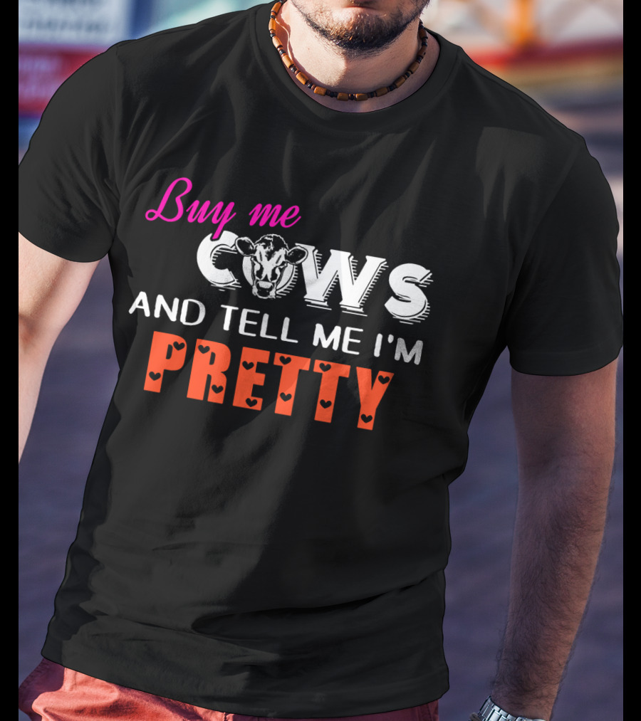 Buy Me Cows With Heart Accents And Tell Me I'm Pretty T-Shirt
