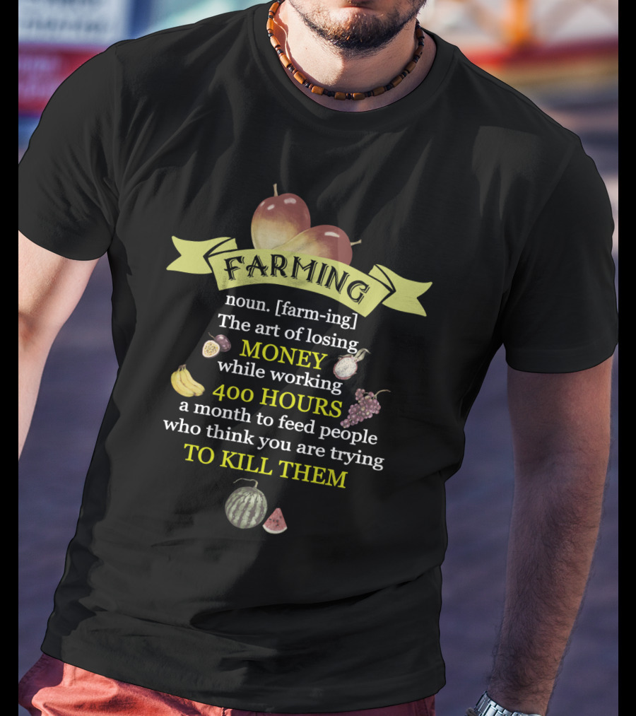 Farming Definition: The Art Of Losing Money While Working 400 Hours A Month To Feed People Who Think You Are Trying To Kill Them T-Shirt