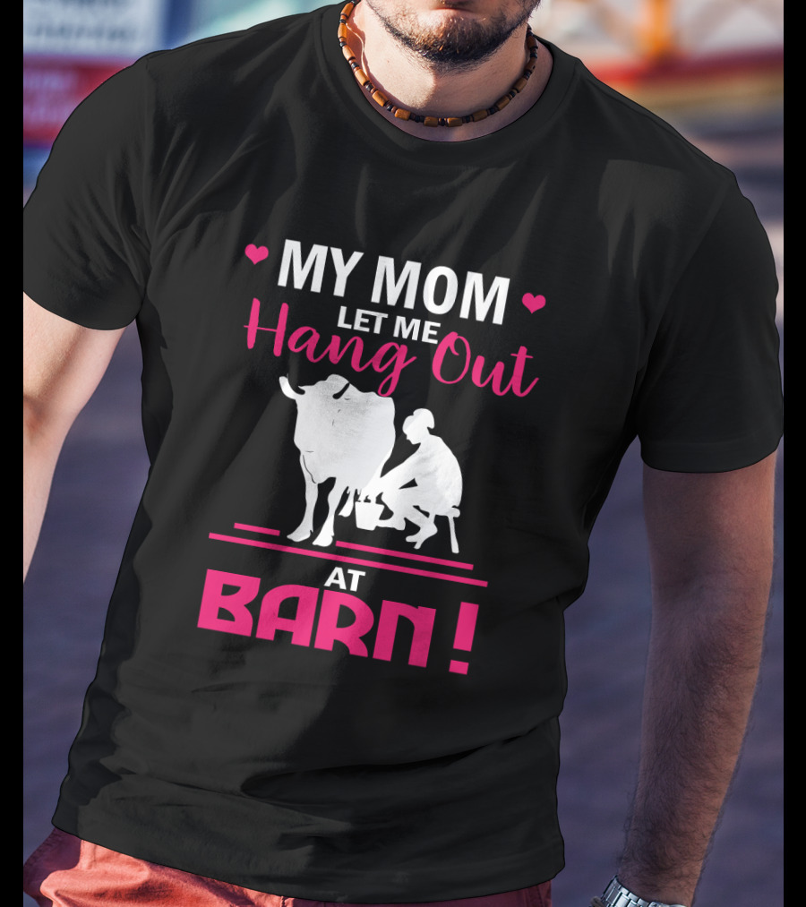 My Mom Let Me Hang Out At Barn Cow Milking Farm Girl T-Shirt