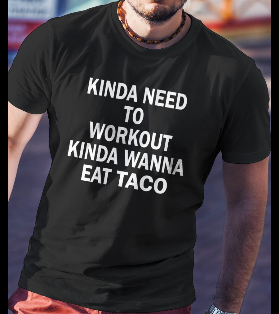 Kinda Need To Workout Kinda Wanna Eat Taco Fitness Food Dilemma T-Shirt