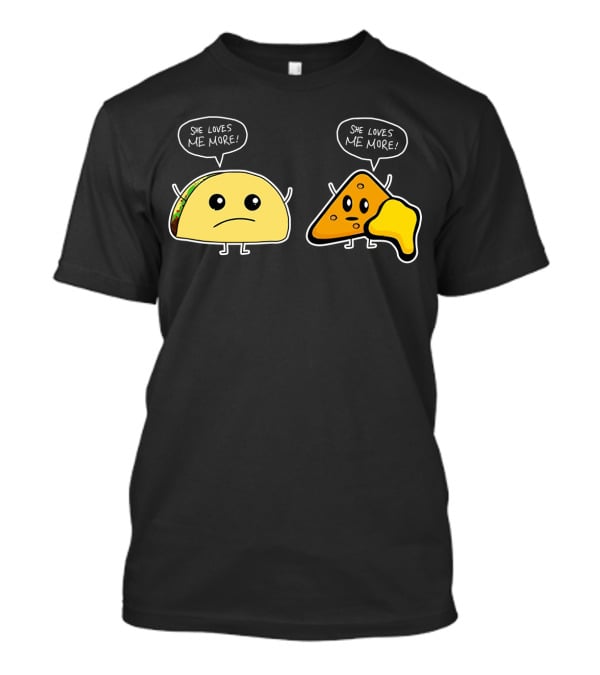 She Loves Me More Taco And Nacho Cute Rivalry T-Shirt
