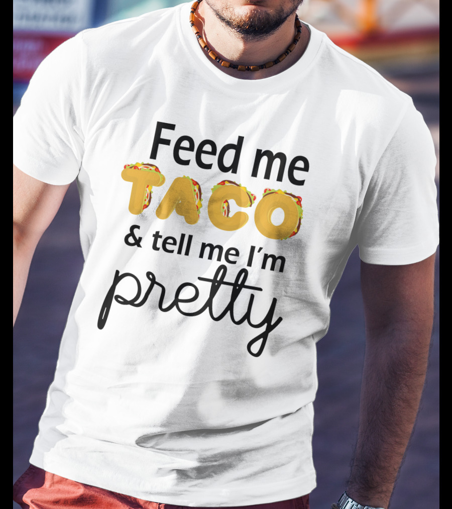Feed Me Taco And Tell Me I’m Pretty Funny Food Lover Phrase T-Shirt