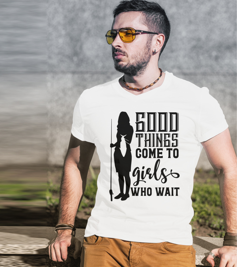 Good Things Come To Girls Who Wait Fishing T-Shirt