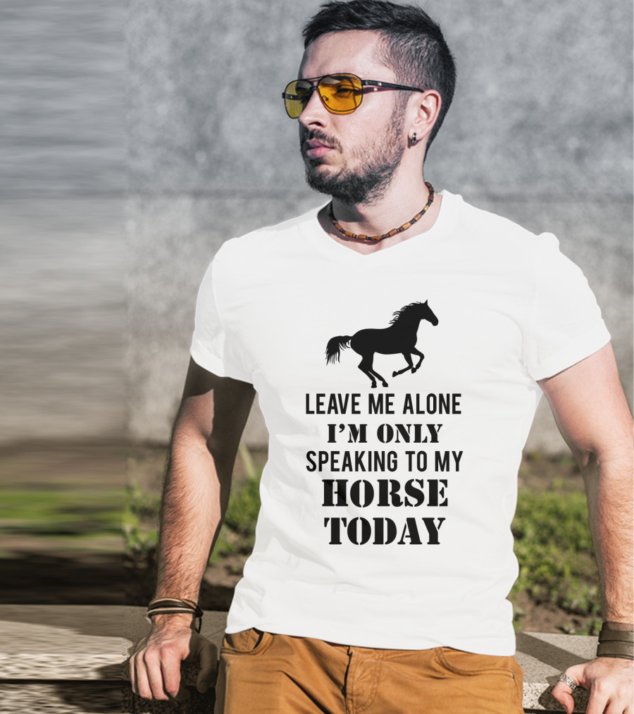 Leave Me Alone I'm Only Speaking To My Horse Today Black T-Shirt
