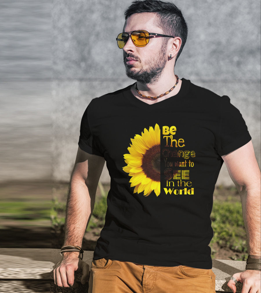 Sunflower Be The Change You Want To See In The World T-Shirt