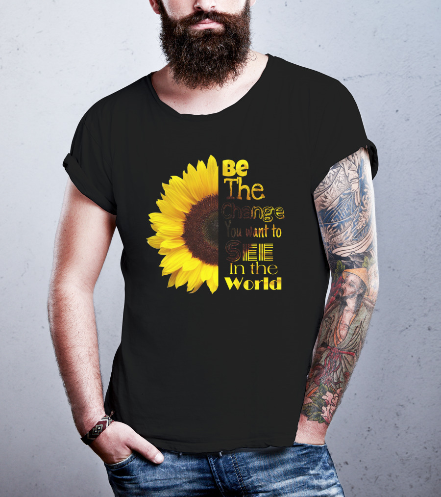 Sunflower Be The Change You Want To See In The World T-Shirt