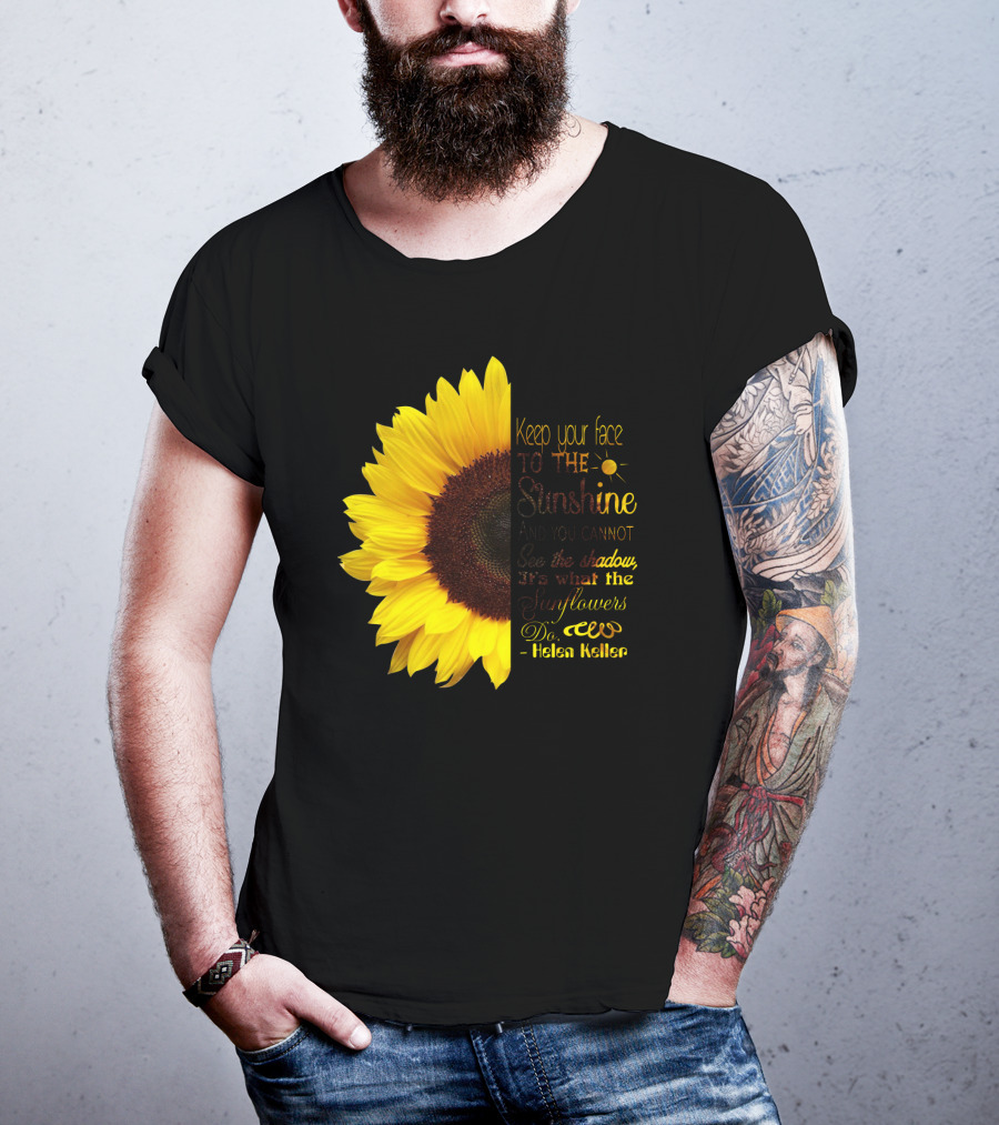 Keep Your Face To The Sunshine See The Shadows Sunflowers Helen Keller T-Shirt