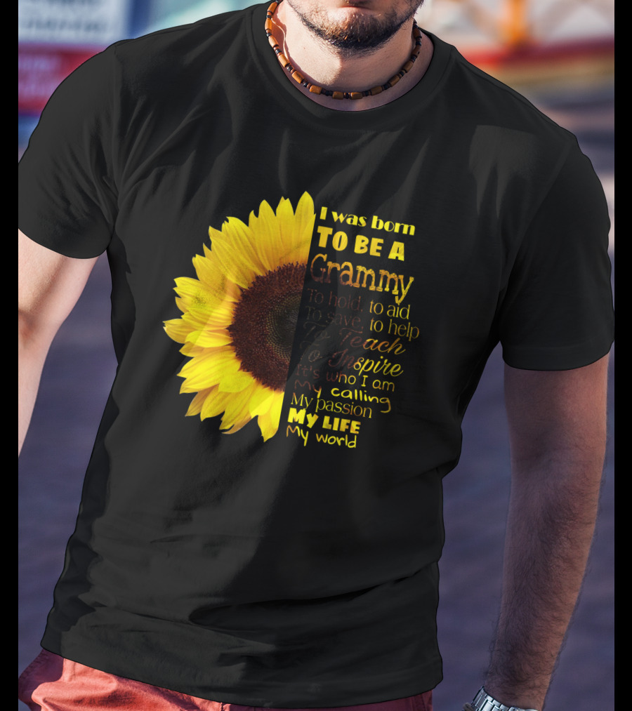 Sunflower I Was Born To Be A Grammy To Hold Aid Save Help Teach Inspire My Life My World T-Shirt