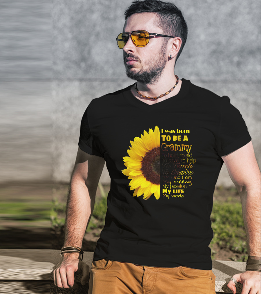 Sunflower I Was Born To Be A Grammy To Hold Aid Save Help Teach Inspire My Life My World T-Shirt