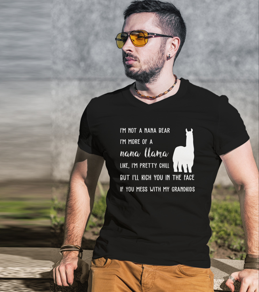 I'm Not A Nana Bear I'm More Of A Nana Llama Like I'm Pretty Chill But I'll Kick You In The Face If You Mess With My Grandkids T-Shirt