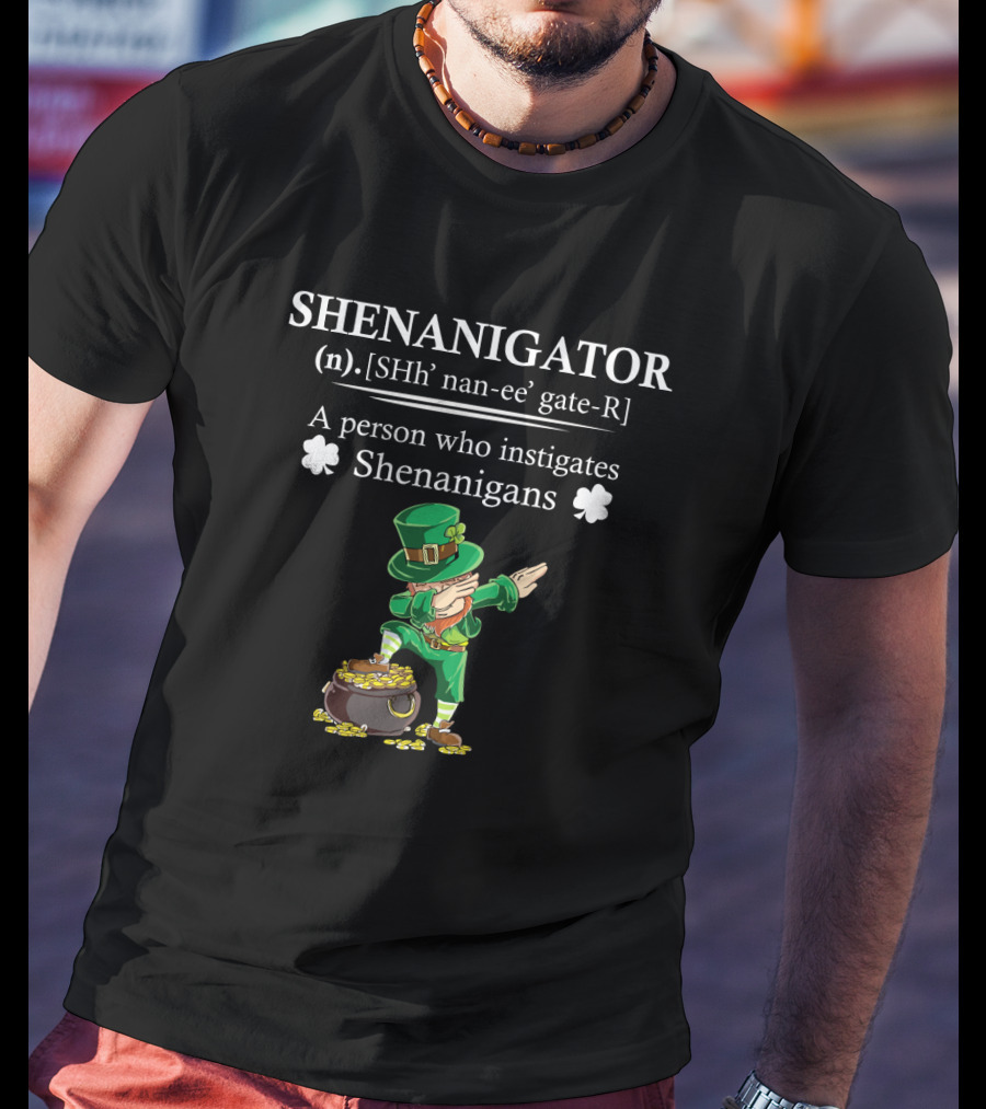 SHENANIGATOR Definition A Person Who Instigates Shenanigans St Patrick's Day T-Shirt