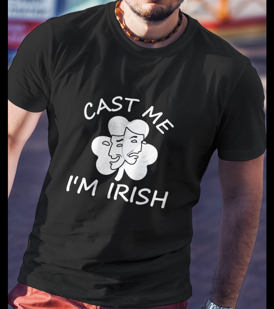 Cast Me I'm Irish Comedy Tragedy Clover T-Shirt