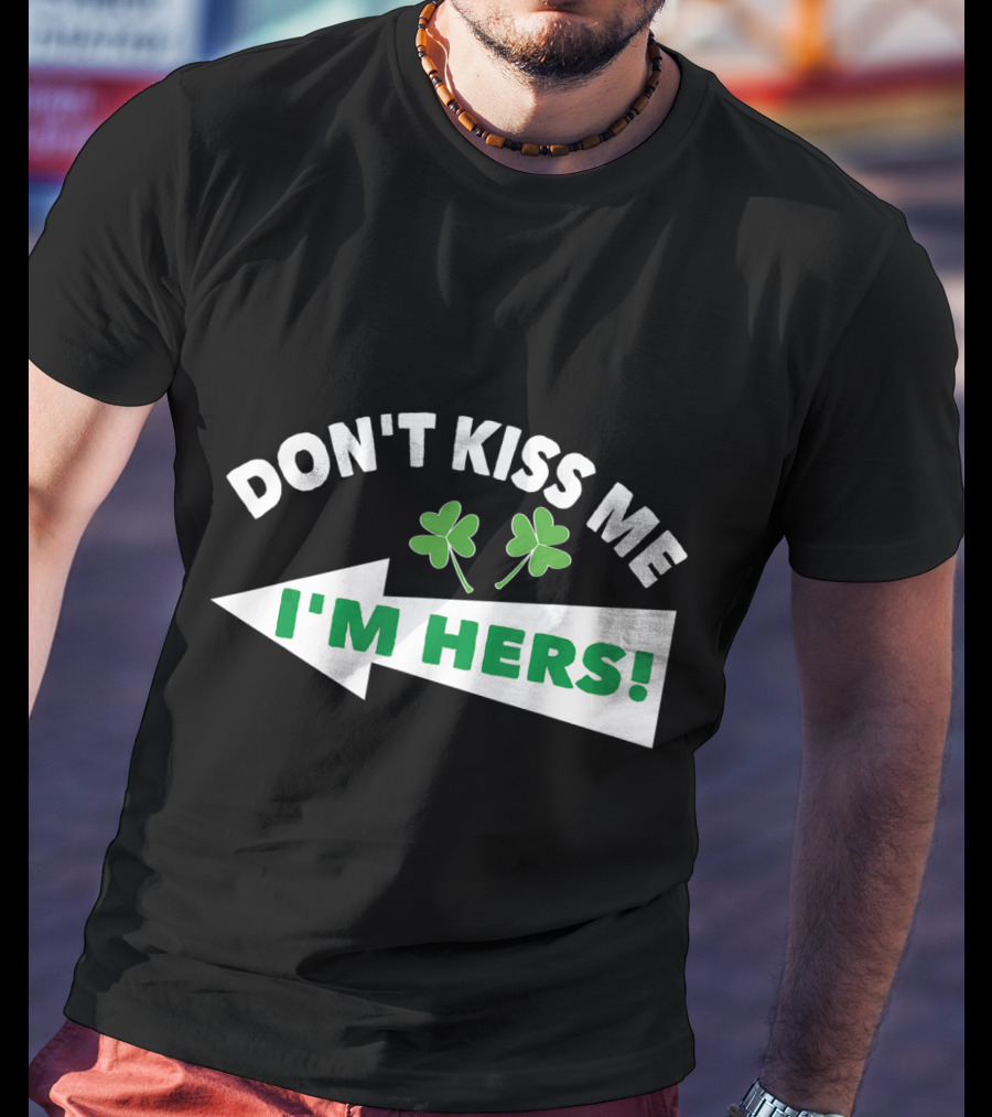Don't Kiss Me I'm Hers Irish Shamrock Arrow T-Shirt