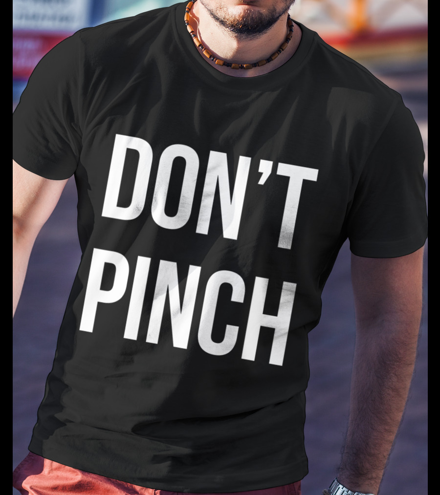 DON'T PINCH T-Shirt