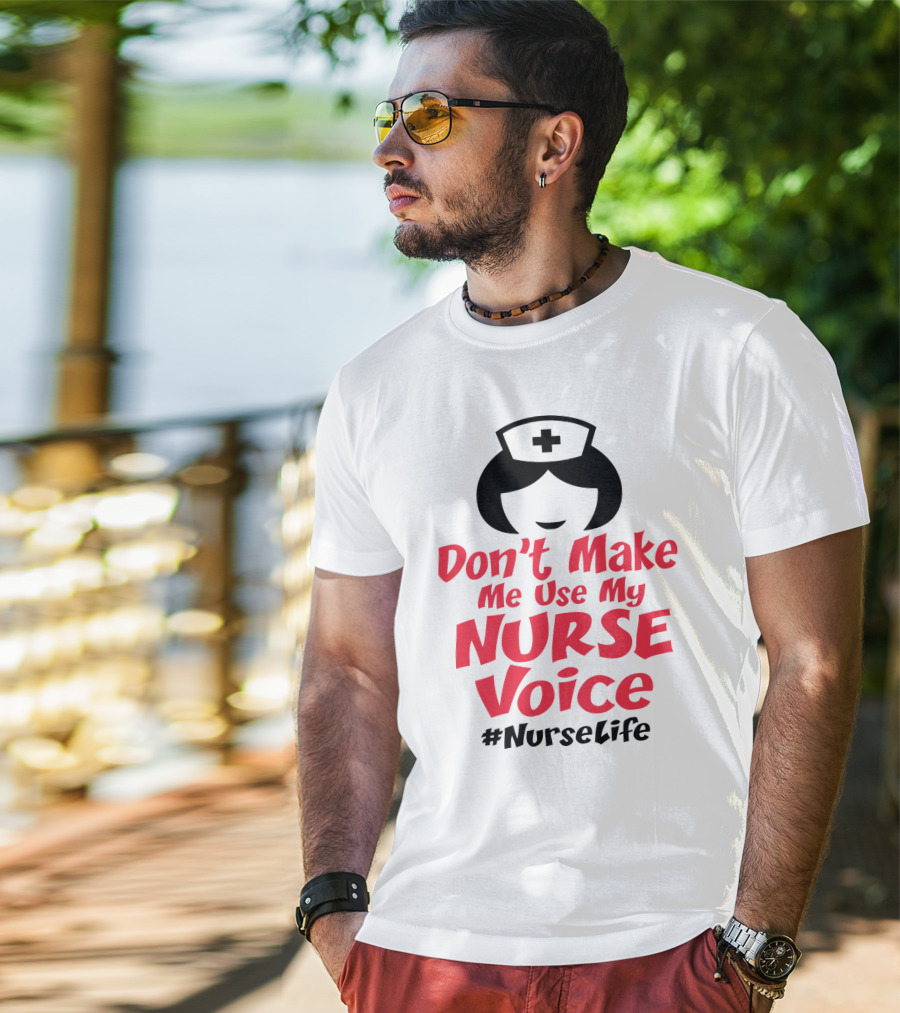 Don't Make Me Use My Nurse Voice #NurseLife T-Shirt