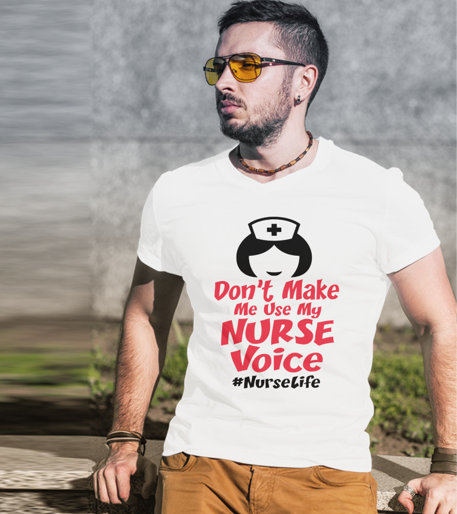 Don't Make Me Use My Nurse Voice #NurseLife T-Shirt