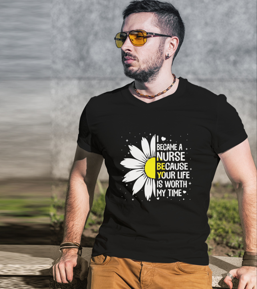I Became A Nurse Because Your Life Is Worth My Time Sunflower Heart T-Shirt