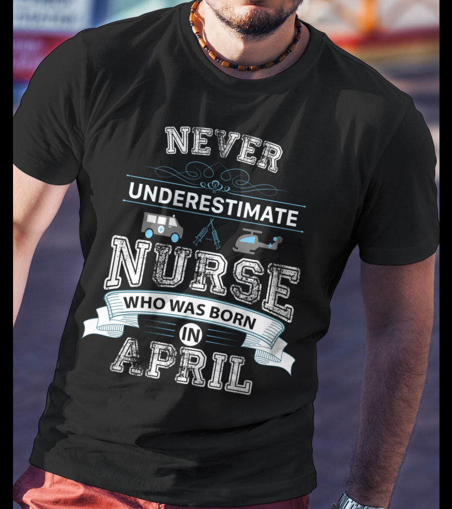 Never Underestimate A Nurse Who Was Born In April With Ambulance And Helicopter Icons T-Shirt
