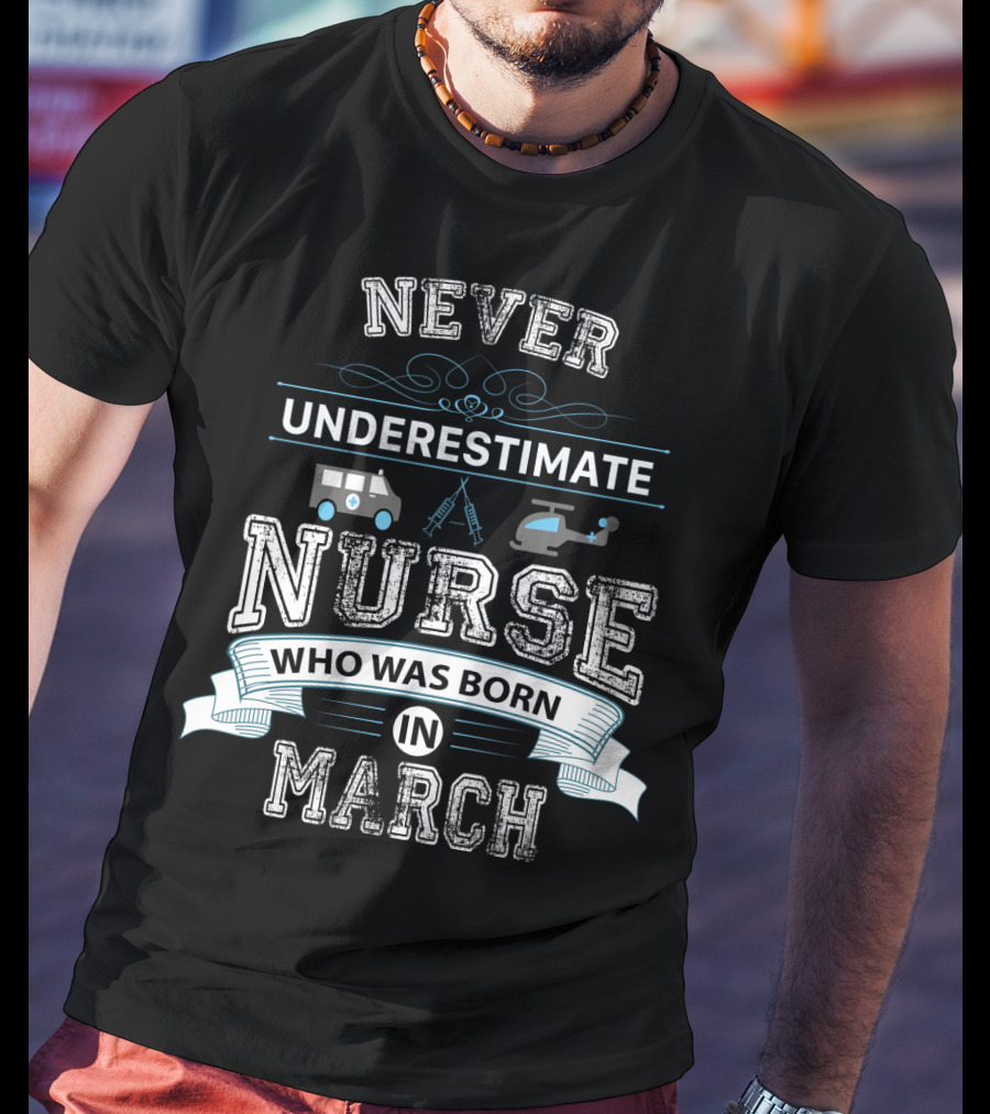 Never Underestimate A Nurse Born In March With Ambulance And Helicopter Graphics T-Shirt