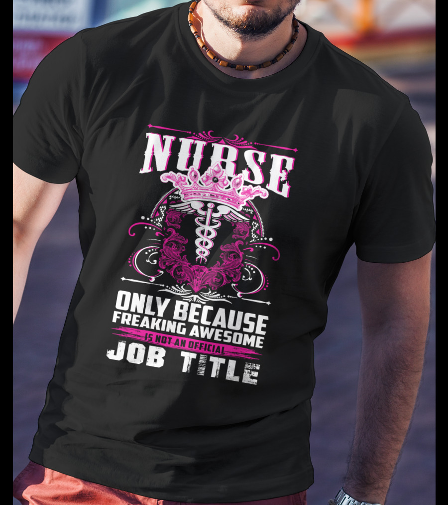 Nurse Only Because Freaking Awesome Caduceus Crown Job Title T-Shirt