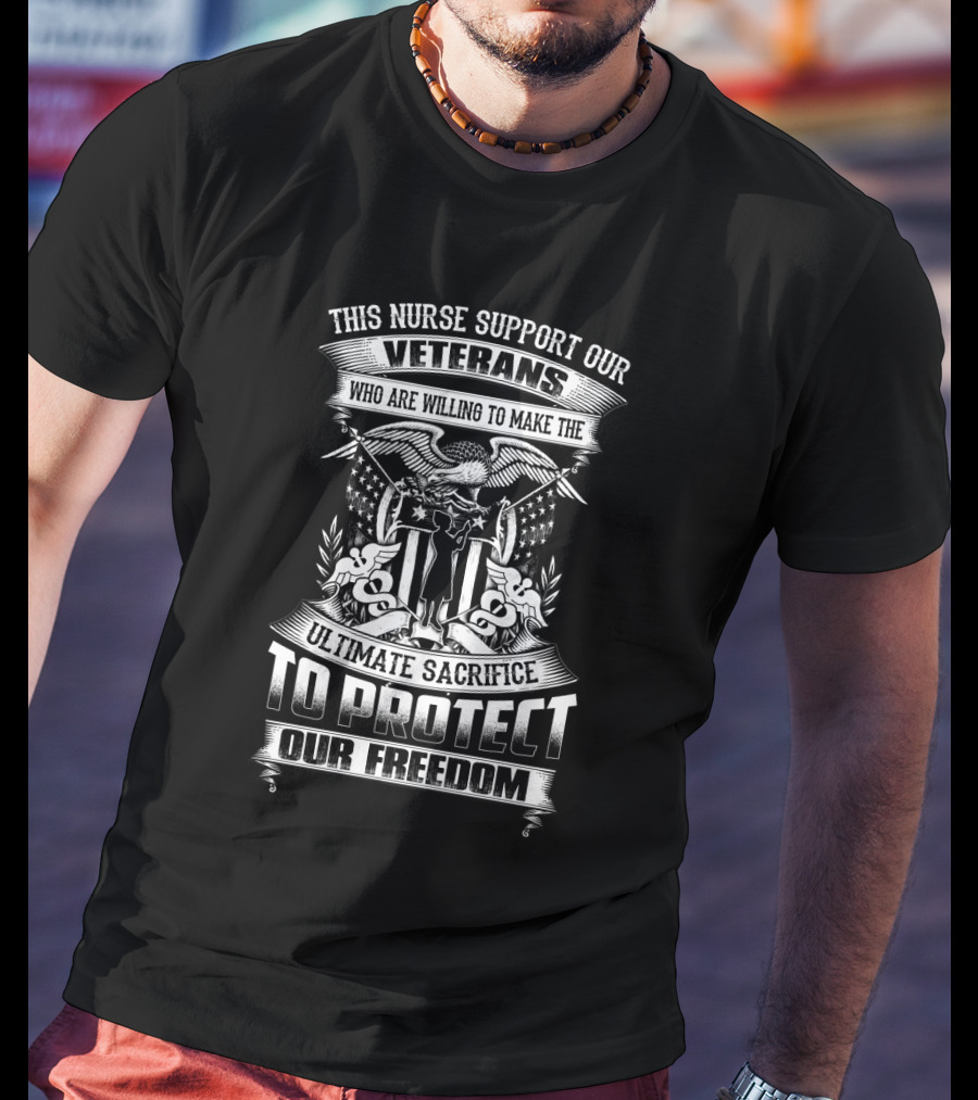 This Nurse Supports Our Veterans Ultimate Sacrifice To Protect Our Freedom T-Shirt