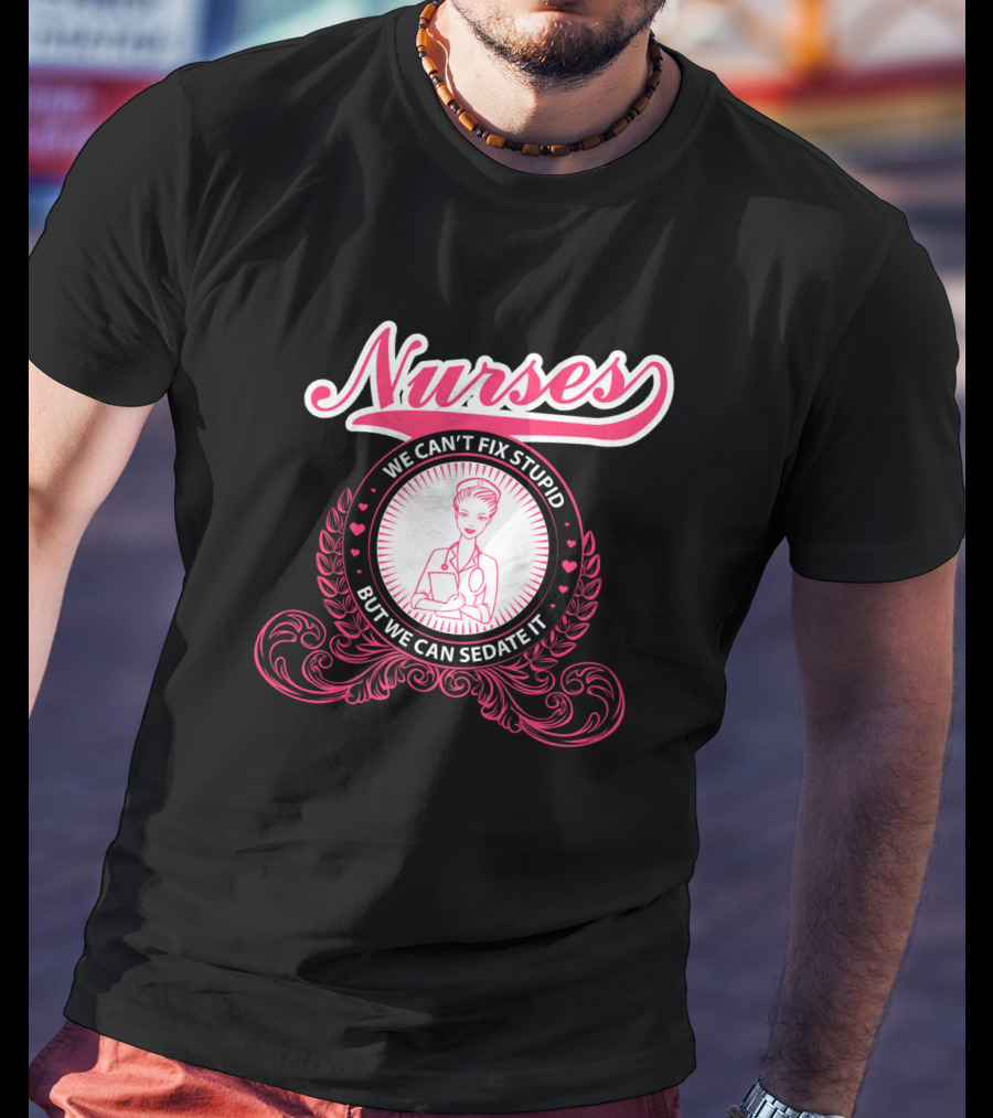 Nurses We Can't Fix Stupid But We Can Sedate It With Nurse Graphic And Decorative Elements T-Shirt