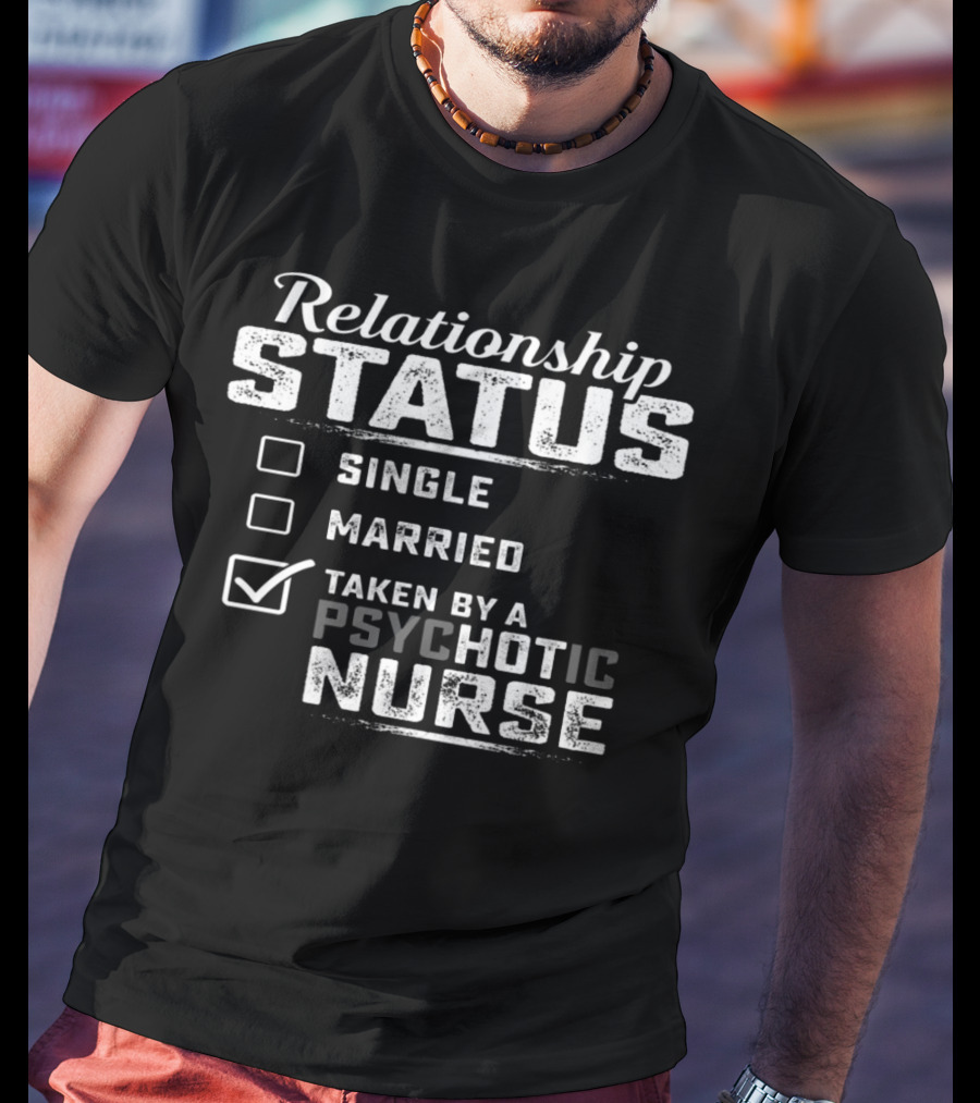 Relationship Status Taken By A Psychotic Nurse T-Shirt