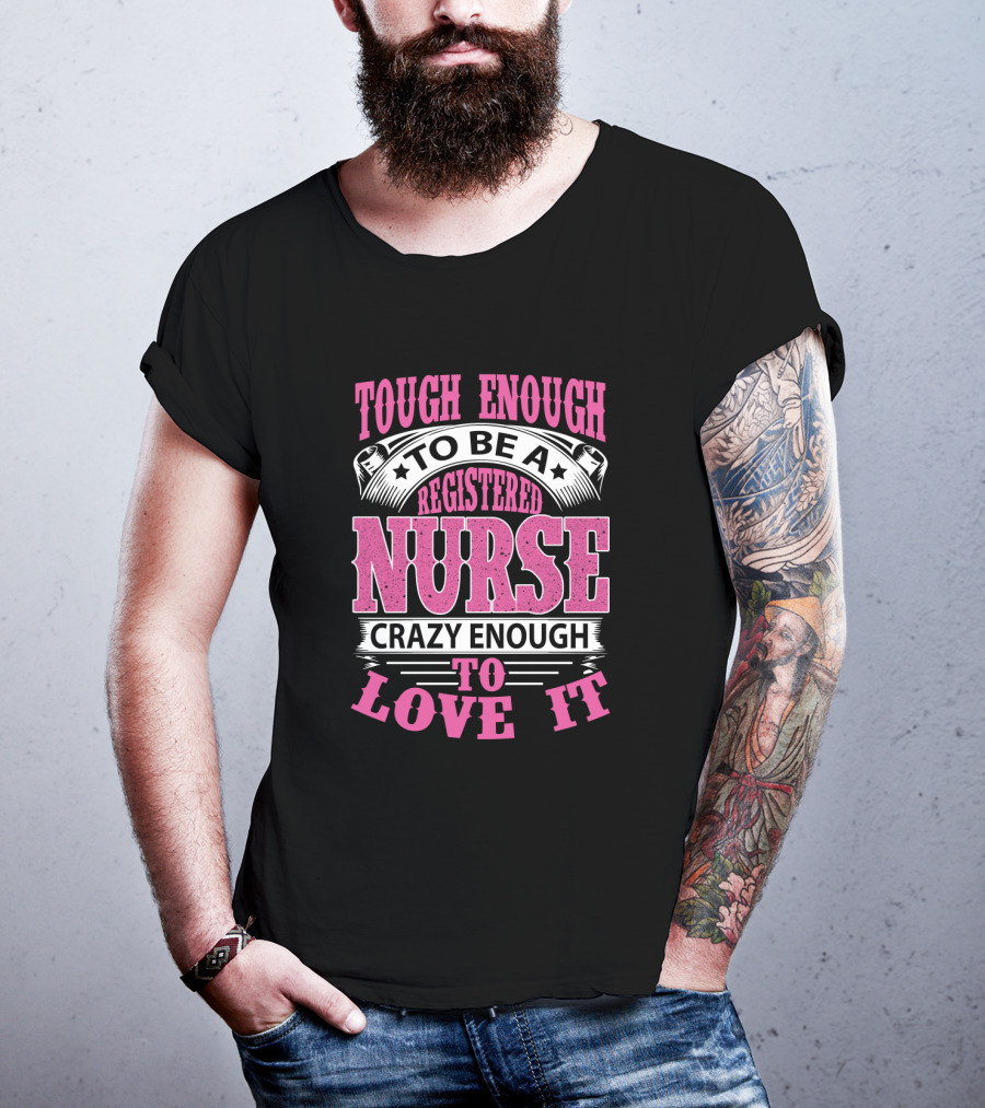 Tough Enough To Be A Registered Nurse Crazy Enough To Love It T-Shirt