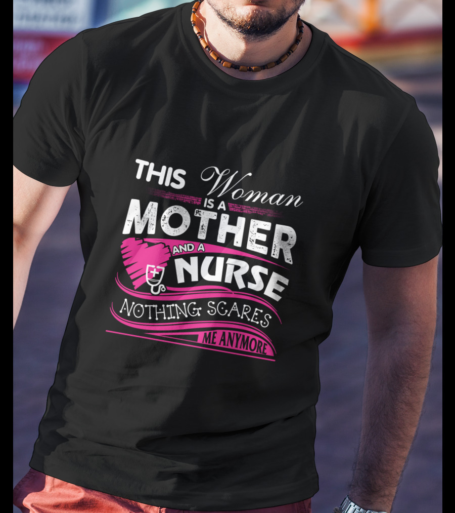 This Woman Is A Mother And A Nurse Nothing Scares Me Anymore T-Shirt