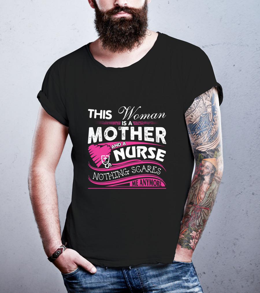 This Woman Is A Mother And A Nurse Nothing Scares Me Anymore T-Shirt