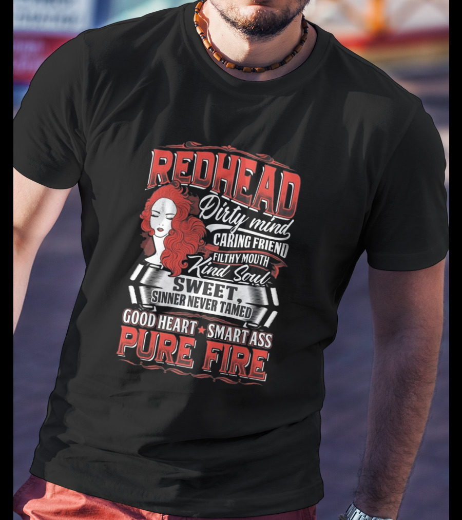 Redhead Dirty Mind Caring Friend Filthy Mouth Kind Soul Sweet Sinner Never Tamed Good Heart Smart Ass Pure Fire T-Shirt