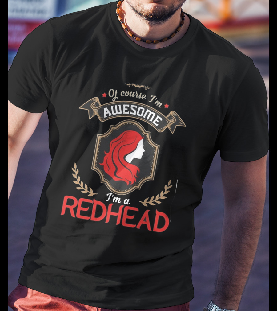 Of Course I'm Awesome I'm A Redhead T-Shirt