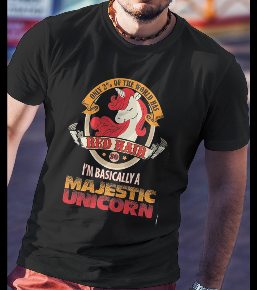 Only 2 Percent Of The World Has Red Hair So I'm Basically A Majestic Unicorn T-Shirt