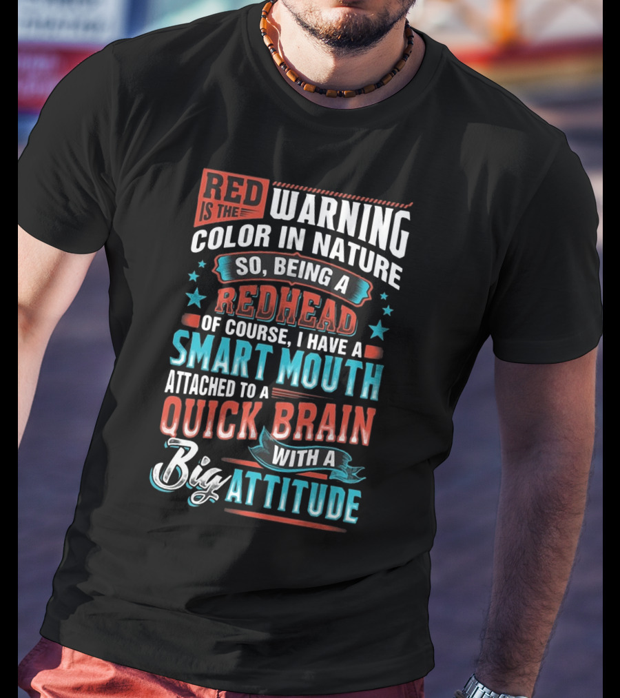 Red Is The Warning Color In Nature So Being A Redhead Of Course I Have A Smart Mouth Attached To A Quick Brain With A Big Attitude T-Shirt