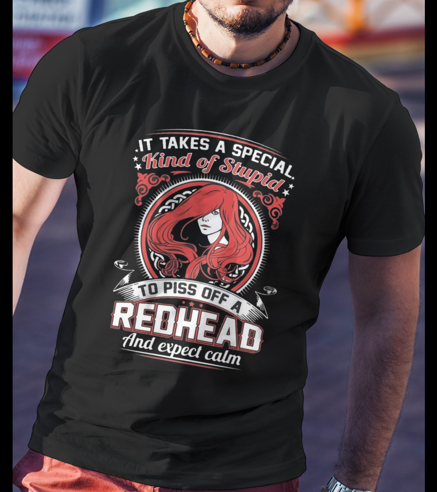It Takes A Special Kind Of Stupid To Piss Off A Redhead And Expect Calm T-Shirt