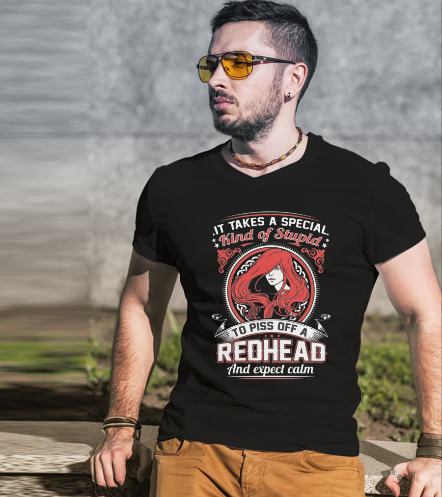 It Takes A Special Kind Of Stupid To Piss Off A Redhead And Expect Calm T-Shirt
