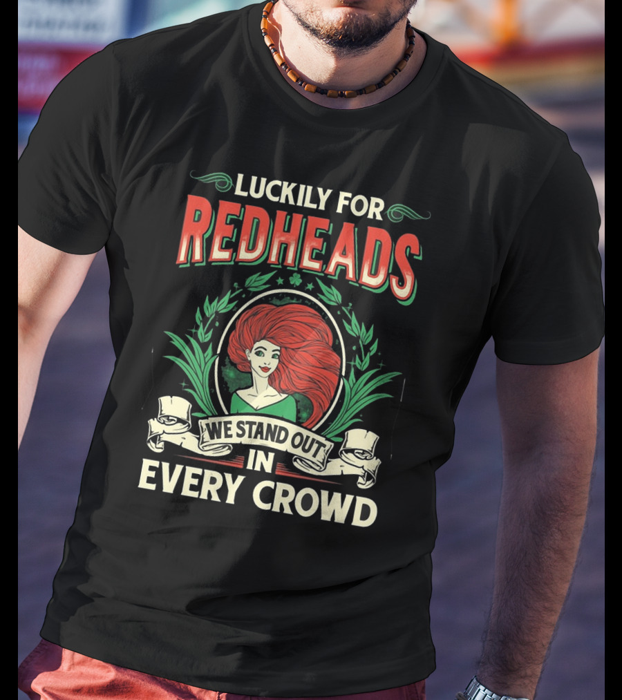 Luckily For Redheads We Stand Out In Every Crowd T-Shirt
