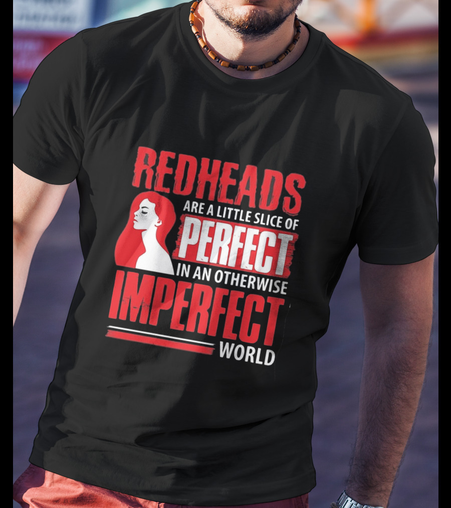 Redheads Are A Little Slice Of Perfect In An Otherwise Imperfect World T-Shirt