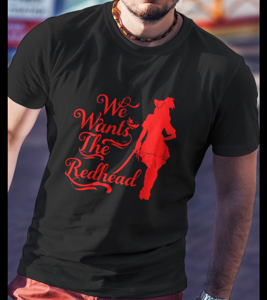 We Wants The Redhead Pirate T-Shirt