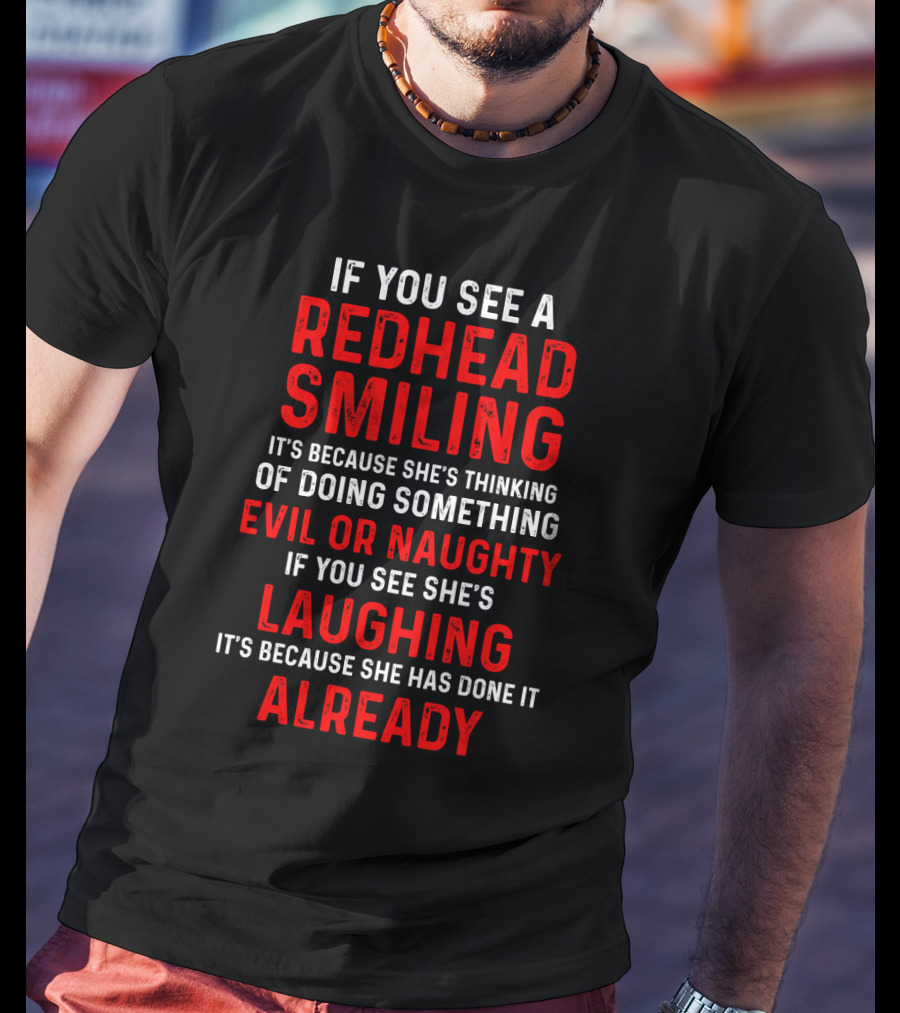 If You See A Redhead Smiling It's Because She's Thinking Of Doing Something Evil Or Naughty If You See She's Laughing It's Because She Has Done It Already T-Shirt