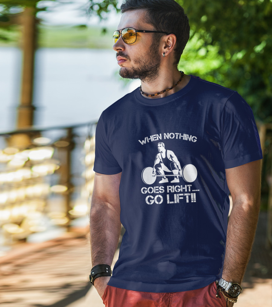 When Nothing Goes Right Go Lift Weightlifter Squat Motivation T-Shirt