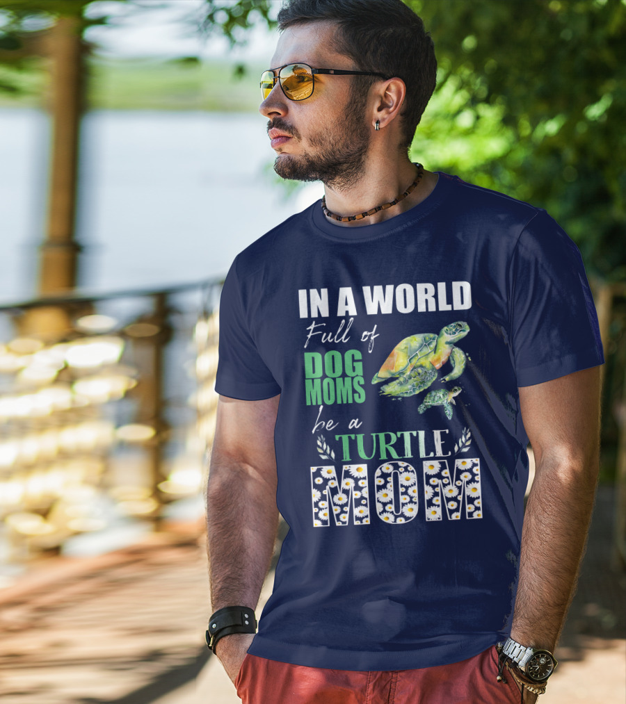 In A World Full Of Dog Moms Be A Turtle Mom T-Shirt