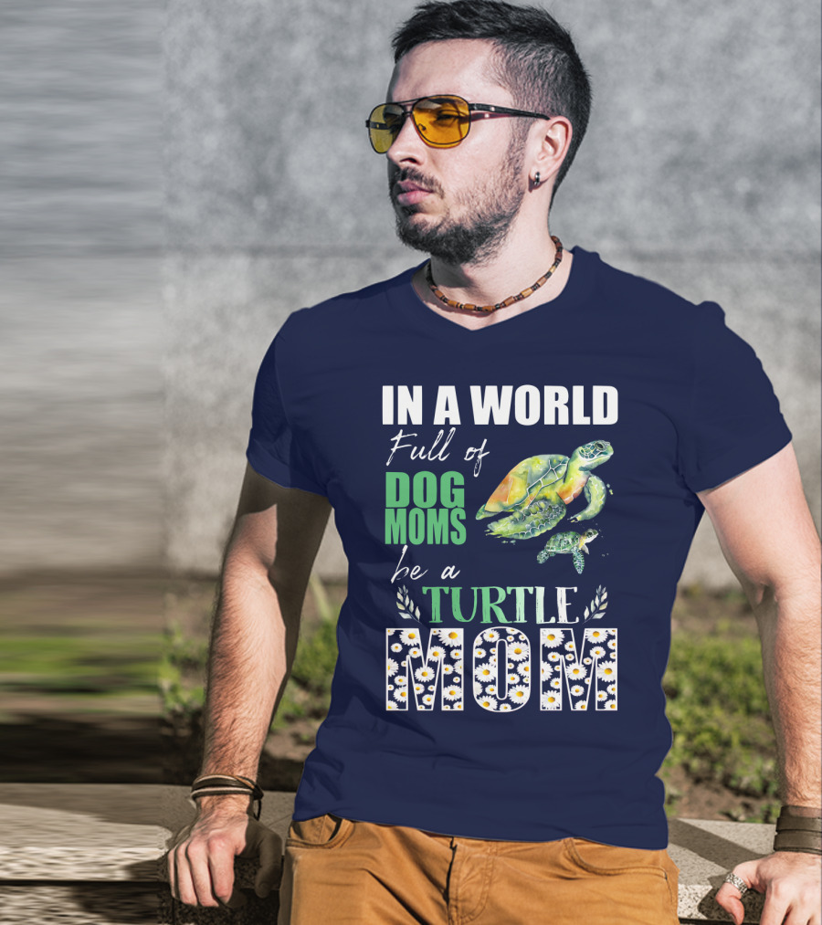 In A World Full Of Dog Moms Be A Turtle Mom T-Shirt