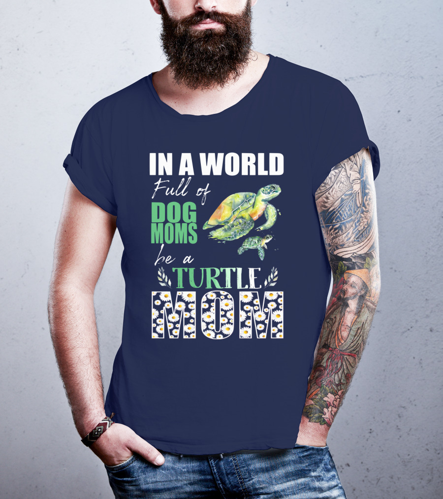 In A World Full Of Dog Moms Be A Turtle Mom T-Shirt