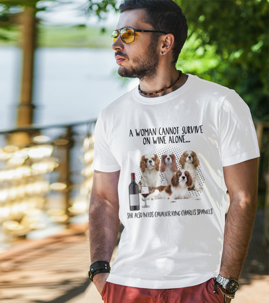 A Woman Cannot Survive On Wine Alone She Also Needs Cavalier King Charles Spaniels T-Shirt