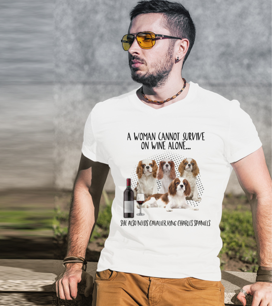 A Woman Cannot Survive On Wine Alone She Also Needs Cavalier King Charles Spaniels T-Shirt