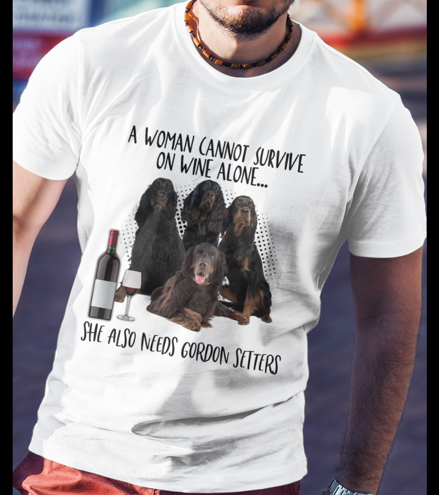 A Woman Cannot Survive On Wine Alone She Also Needs Gordon Setters T-Shirt